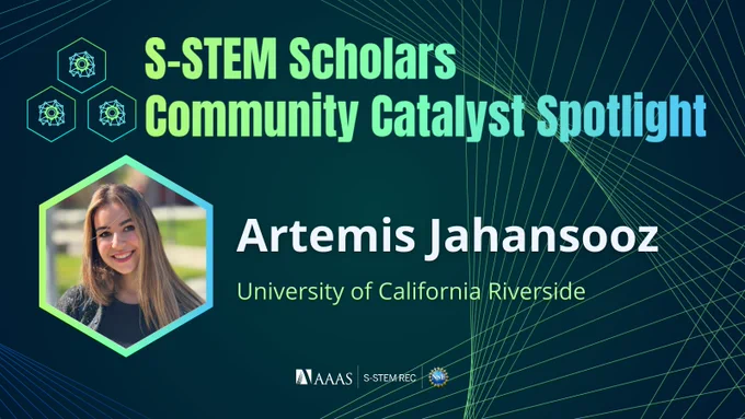 Text reads, "S-STEM Scholars Community Catalyst Spotlight. Artemis Jahansooz.  University of California Riverside." Featured image is a headshot of Artemis Jahansooz inside of a hexagon frame. Logos at the top include: AAAS, S-STEM REC, and NSF.