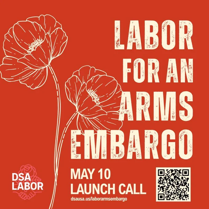 Labor for an Arms Embargo
DSA Labor
May 10 Launch Call
dsausa.us/laborarmsembargo