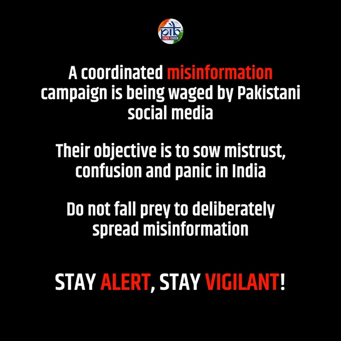 A coordinated misinformation campaign is being waged by Pakistani social media.
Their objective is to sow mistrust, confusion and panic in India.
Do not fall prey to deliberately spread misinformation
Stay alert, stay vigilant