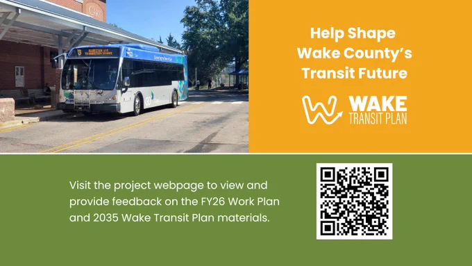 Graphics featuring GoCary bus image and English text reading, "Help Shape Wake County's Transit Future." Wake Transit Plan logo. Further reads, "Visit the project webpage to view and provide feedback on the FY26 Work Plan and 2035 Wake Transit Plan Materials". Features QR to url found in post copy.