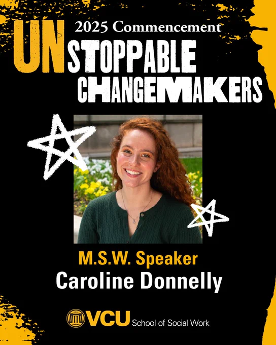 2025 Commencement. Unstoppable Changemakers. M.S.W. speaker: Caroline Donnelly. VCU School of Social Work. Headshot of Donnelly.