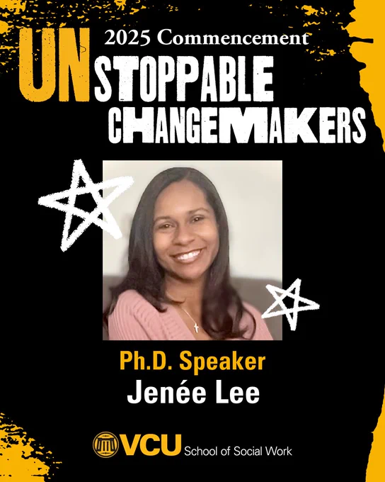 2025 Commencement. Unstoppable Changemakers. Ph.D. speaker: Jenee Lee. VCU School of Social Work. Headshot of Lee.