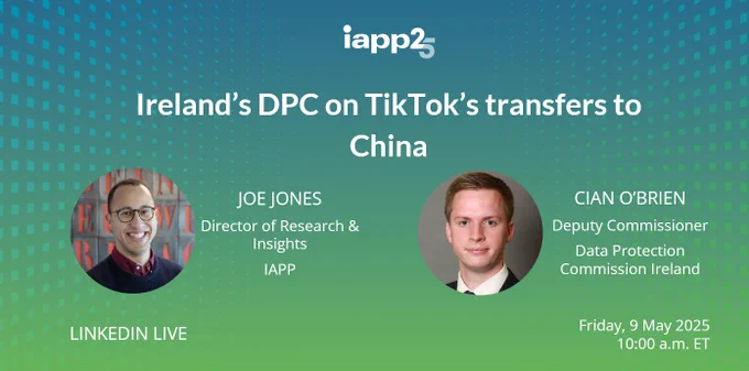 Promotional image for a LinkedIn Live event featuring Joe Jones, Director of Research & Insights at IAPP, and Cian O'Brien, Deputy Data Protection Commissioner Ireland, discussing Ireland's DPC on TikTok's transfers to China. Scheduled for Friday, 9 May 2025 at 10:00 AM EST.