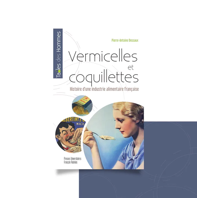 Livre "Vermicelles et coquillettes. Histoire d'une industrie alimentaire française" de Pierre-Antoine Dessaux, collection Tables des Hommes des Presses Universitaires François-Rebalais
