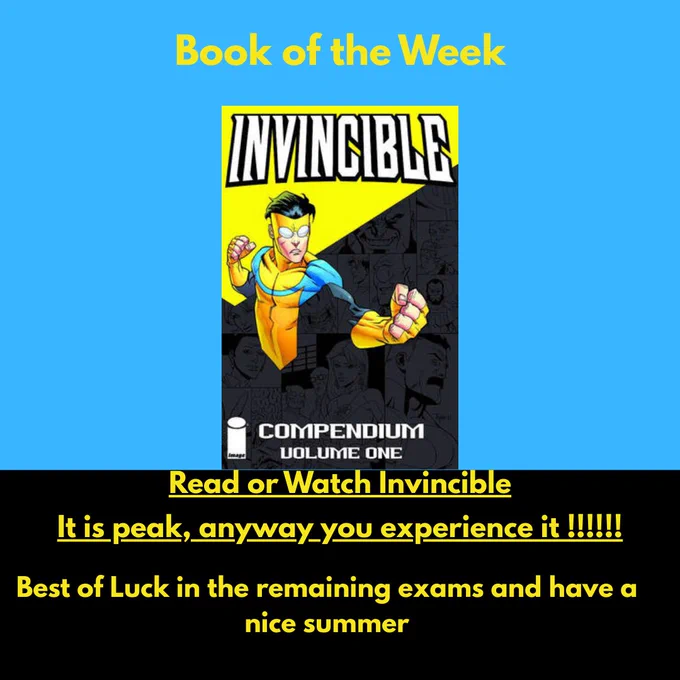 Both images are bright blue with yellow text on a black background. In the first, the text says 'Book of the Week. Read or Watch Invincible - Best of Luck in the Exams and Have a Nice Summer'. There is a graphic of the 'Invincible' Comic book cover. In the second, there is a graphic of a bloodied man fighting in fire with the text 'Song of the Week - Feel It by D4VD'.