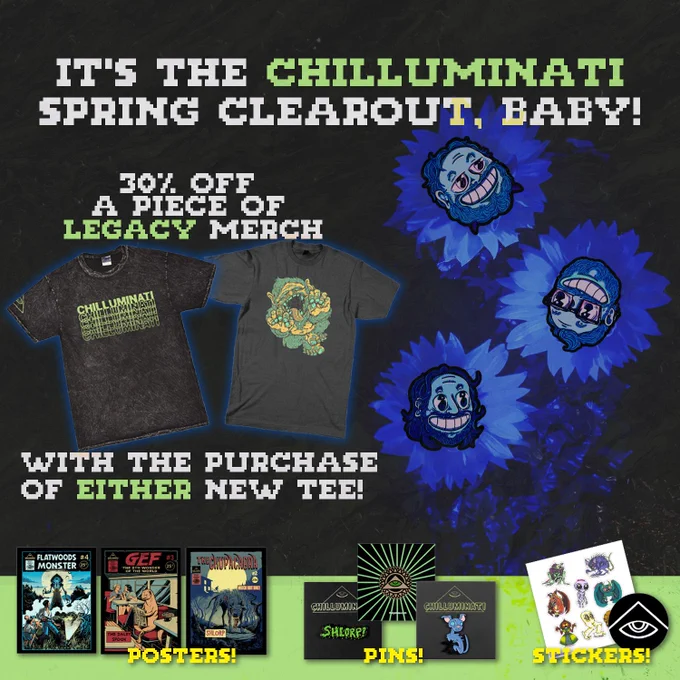 It's the Chilluminati Spring Clearout, baby! 30% off a piece of legacy merch with the purchase of either new tee! Posters! Pins! Chickers!