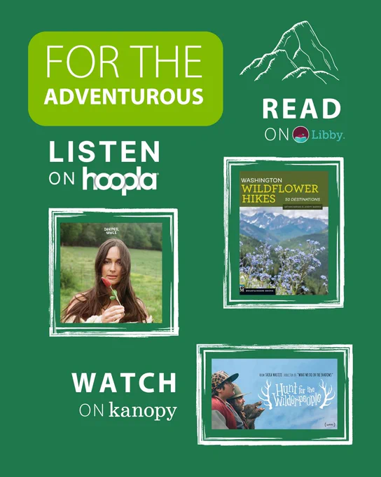For the adventurous; Read Washington Wildflower Hikes on Libby, Listen to Deeper Well by Kasey Musgraves on Hoopla, and watch Hunt for the Wilderpeople on Kanopy