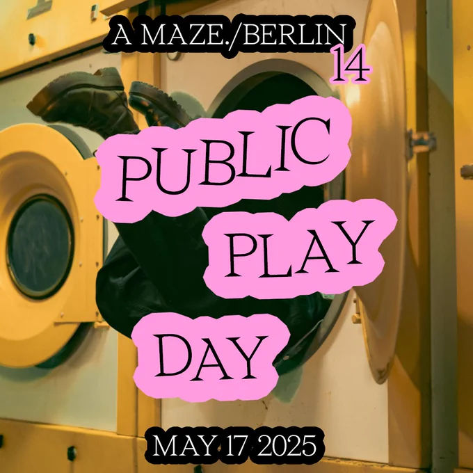 A MAZE. / BERLIN 14: PUBLIC PLAY DAY. MAY 17 2025. The background image shows somebody diving into an industrial washing machine. Their legs are sticking out.