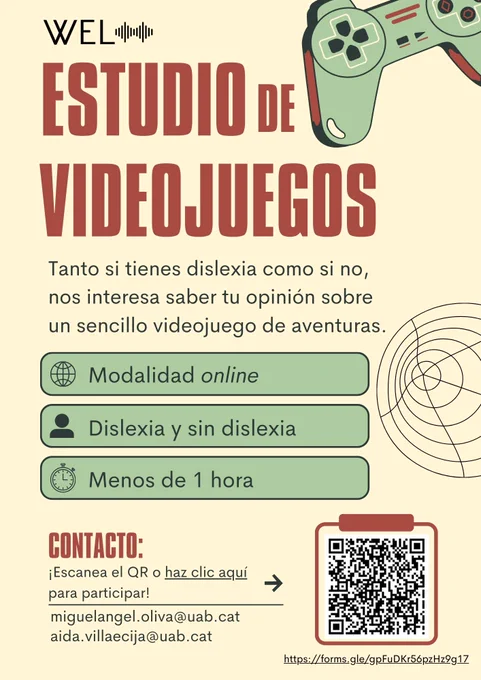 Cartel del proyecto WEL titulado “Estudio de videojuegos”. Se invita a personas con o sin dislexia a participar en un estudio online en que probarán un sencillo videojuego de aventuras durante menos de una hora. Se indican tres requisitos: modalidad online, personas con o sin dislexia, y duración inferior a una hora. Se proporciona un código QR, un enlace al formulario y dos direcciones de correo para contactar.