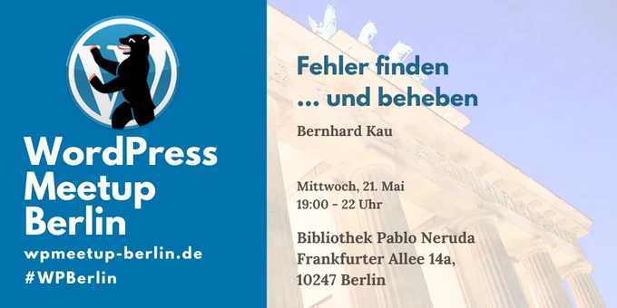 WordPress Meetup Berlin

Fehler finden ... und beheben
Bernhard Kau

Mittwoch, 21. Mai
19:00 - 22 Uhr

Bibliothek Pablo Neruda
Frankfurter Allee 14 A
10247 Berlin

wpmeetup-berlin.de
#WPBerlin