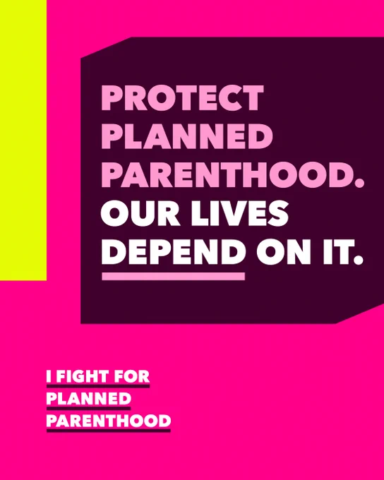 [image description: graphic in bold pink, yellow, and black featuring pink and white text: "Protect Planned Parenthood. Our lives depend on it." / "I fight for Planned Parenthood."]