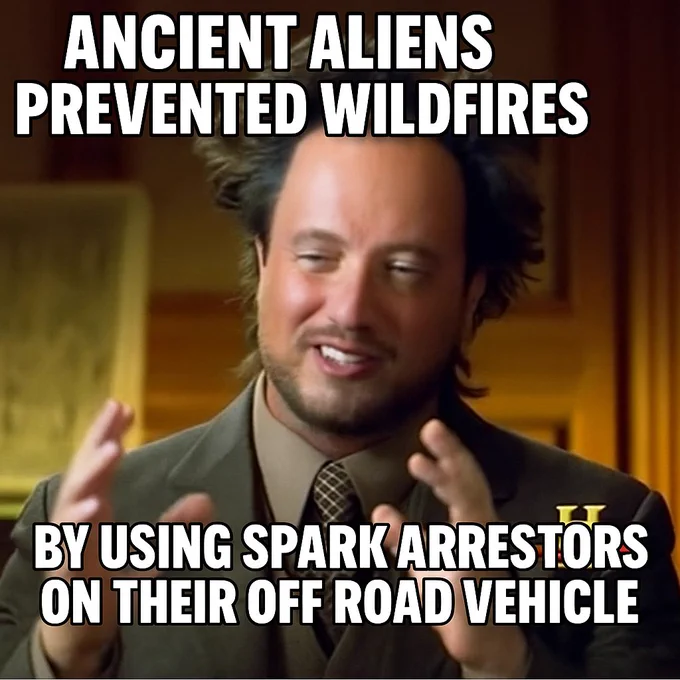 Meme image of Giorgio A. Tsoukalos from Ancient Aliens gesturing with his hands, with white bold text reading: “Ancient Aliens Prevented Wildfires by Using Spark Arrestors on Their Off Road Vehicle.” 