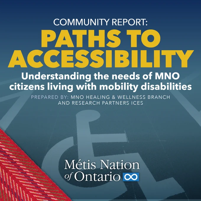 IMAGE OF ACCESSIBILITY SIGN AND RED SASH. TEXT READS: COMMUNITY REPORT: PATHS TO ACCESSIBILITY. UNDERSTANDING THE NEEDS OF MNO CITIZENS LIVING WITH MOBILITY DISABILIES. PREPARED BY: MNO HEALING AND WELLNESS BRANCH AND RESEARCH PARTNERS ICES. MNO LOGO IN BOTTOM CENTRE.