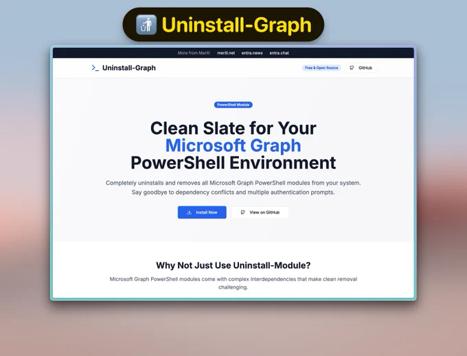 Landing page of site with text: Clean Slate for Your
Microsoft Graph
PowerShell Environment
Completely uninstalls and removes all Microsoft Graph PowerShell modules from your system. Say goodbye to dependency conflicts and multiple authentication prompts.