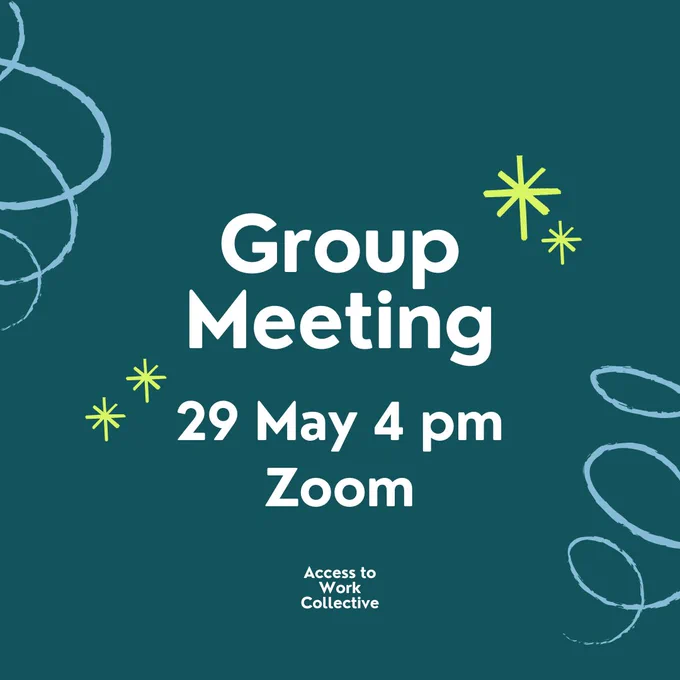Group Meeting 29 May 4 pm Zoom. Access to Work Collective.