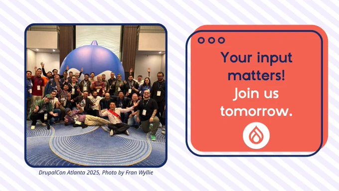 Group photo of diverse Drupal community members smiling and posing together at DrupalCon Atlanta 2025 in front of a large blue Druplicon mascot. To the right, a box contains the message: 'Your input matters! Join us tomorrow,' with the Drupal logo beneath.