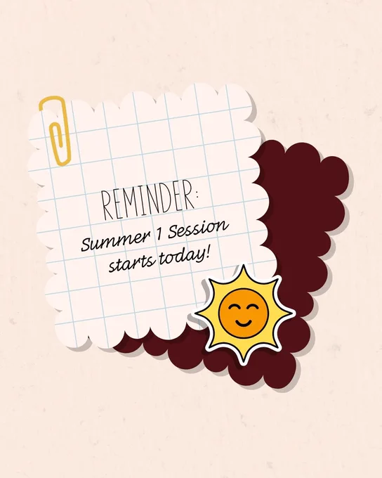 Reminder: Summer 1 session starts today!