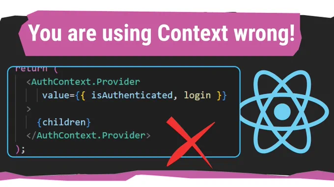 A React-themed graphic with the headline “You are using Context wrong!” It shows a code snippet where <AuthContext.Provider> includes both isAuthenticated and login in the value prop. A large red X marks the code as incorrect, hinting at a common React Context anti-pattern.