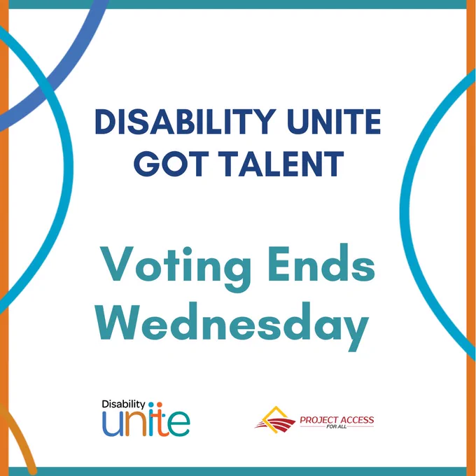 The words “Disability Unite Got Talent Voting Ends Wednesday” are centered with blue and orange swirls wrapping around teal and orange borders over a white background. The logos of Disability Unite and Project Access For All are underneath.