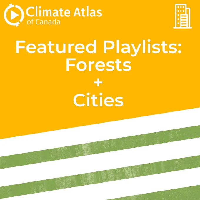 “Featured Playlists: Forests   Cities” The Climate Atlas of Canada logo is in one corner, and the Cities logo from the Climate Atlas is in the other. This text is on a yellow background, with a white and green striped overlay at the bottom.
