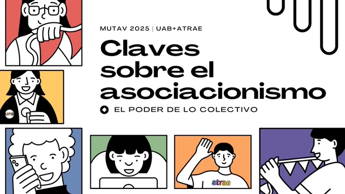 Cartel con fondo blanco y letras negras: "MUTAV 2025 / UAB ATRAE. Claves sobre el asociacionismo. El poder de lo colectivo". Justo a la izquierda y debajo, imágenes lineales de personas, en orden: persona con unas banderas, con el fondo rojo; persona con una chapita de la UAB, con el fondo amarillo; persona con un móvil, con el fondo azul; persona en un ordenador, con el fondo verde; persona con una camiseta con el logo de ATRAE, con el fondo naranja; persona colgando banderas triangulares, con el fondo morado.