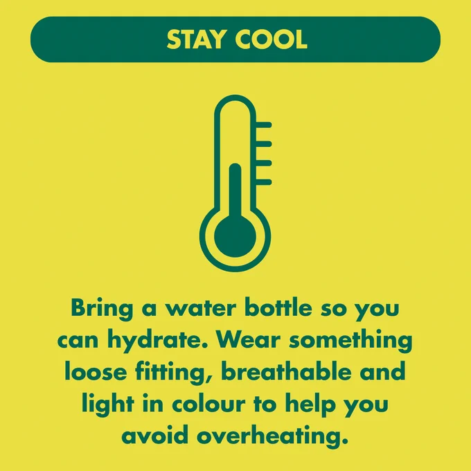 Graphic with a thermometer and text on a yellow background, reading "Stay cool. Bring a water bottle so you can hydrate. Wear something loose fitting, breathable and light in colour to help you avoid overheating.
