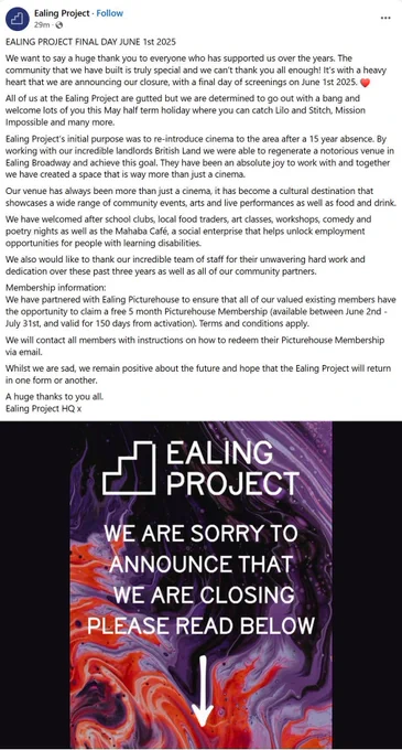 BREAKING: Ealing Project to Close
After reviving cinema in Ealing following a 15-year absence, the Ealing Project will close with a final day of screenings on 1st June 2025. A huge loss for film, art and live music lovers. Wishing the incredible staff success in their next chapter!