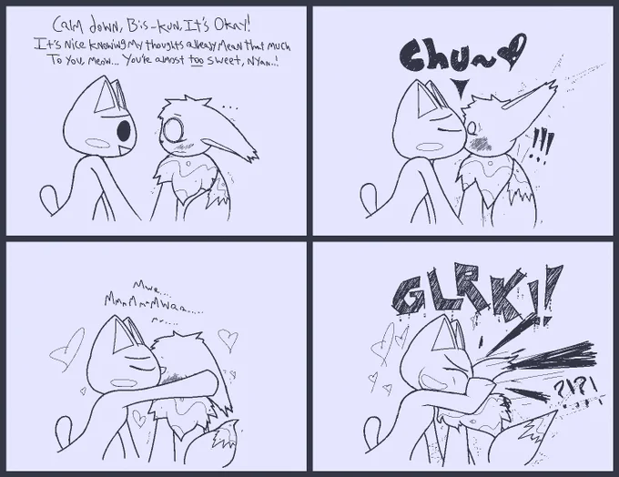 T: Calm down, Bis-kun, It's okay! It's nice knowing my thoughts already mean that much to you, meow... You're almost _too_ sweet, nyan..!

PANEL 6
Chu~<3

PANEL 7
(kissing sound effects lmfao)

PANEL 8
GLRK!! 
?!?!
