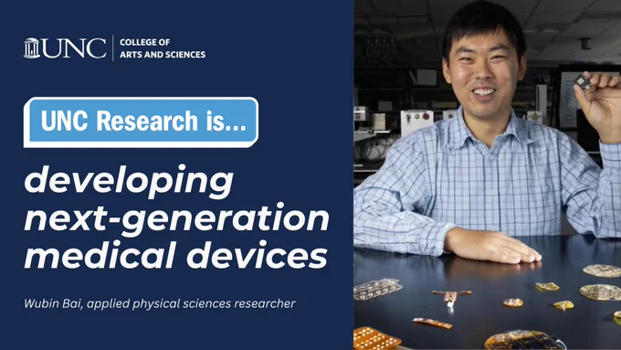 Wubin Bai holds a tiny device that looks like a computer chip. Text reads "UNC Research is developing next-generation medical devices. Wubin Bai, applied physical sciences researcher."