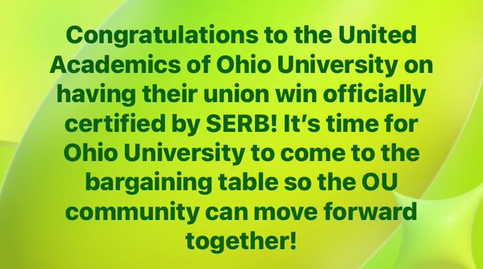 Dark green text on light green background with the words “Congratulations to the United Academics of Ohio University on having their union win officially certified by SERB! It’s time for Ohio University to come to the bargaining table so the OU community can move forward together!”