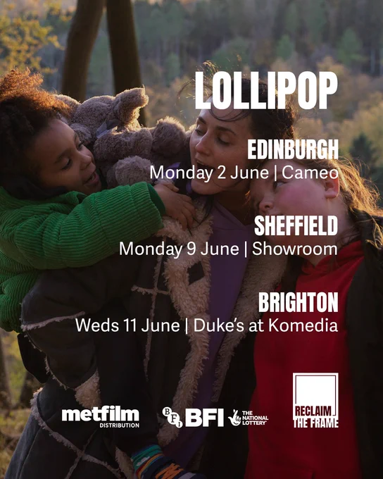 A promotional poster for the film ‘Lollipop’ featuring a warm, candid moment of a woman embracing two children outdoors, with trees in the background. Overlaid text lists screening dates and locations:
EDINBURGH - Monday 2 June | Cameo
SHEFFIELD - Monday 9 June | Showroom
BRIGHTON - Wednesday 11 June | Duke’s at Komedia
Logos for MetFilm Distribution, BFI (British Film Institute) and The National Lottery, and Reclaim the Frame are shown at the bottom.
