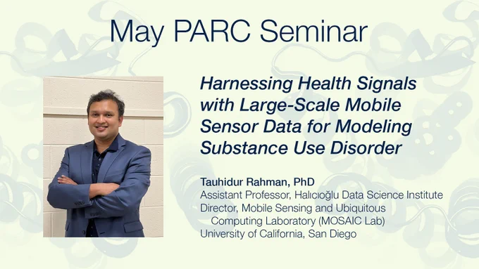 May PARC Seminar: Harnessing Health Signals with Large-Scale Mobile Sensor Data for Modeling Substance Use Disorder, presented by Tauhidur Rahman, PhD.