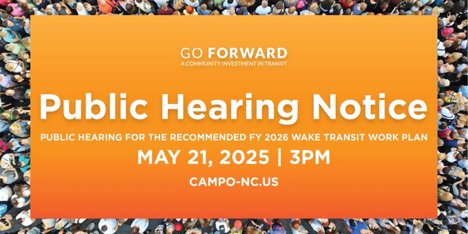 graphic reads, "Public Hearing Notice.  Public hearing for the recommended FY 2026 Wake Transit Work Plan. May 21, 2025 | 3PM. CAMPO-NC.US