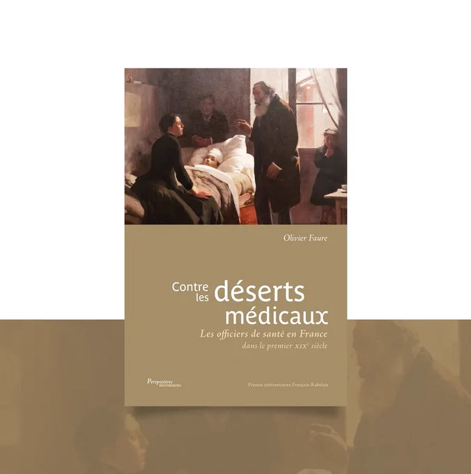 Livre "Contre les déserts médicaux. Les officiers de santé en France dans le premier XIXe siècle" d'Olivier Faure dans la collection Perspectives Historiques série Médecine des Presses Universitaires François-Rabelais
