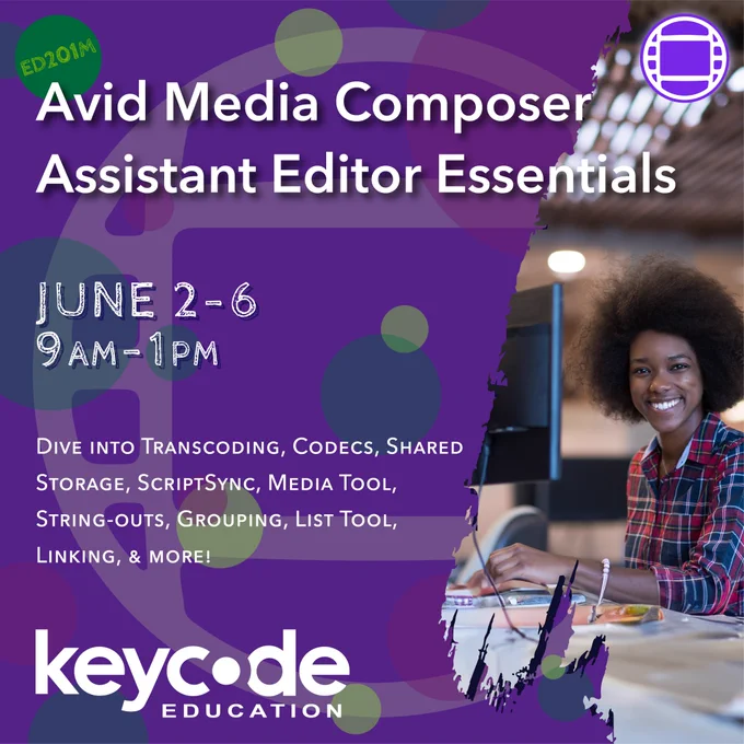 Image of woman at a computer desk and text that says “ED201M: Avid Media Composer Assistant Editor Essentials. June 2-6, 9am-1pm. Dive into Transcoding, Codecs, Shared Storage, ScriptSync, Media Tool, String-outs, Grouping, List Tool, Linking, & more!” Key Code Education logo. Avid Media Composer logo.