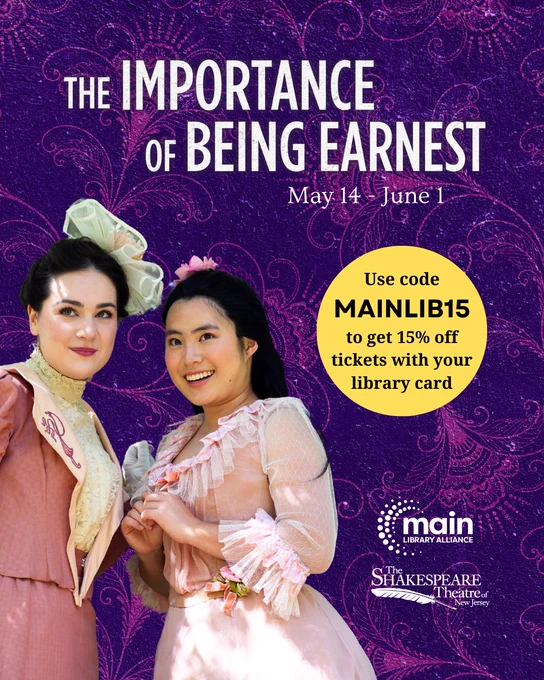 Two smiling women wearing fancy dress. Text: The Importance of Being Earnest. May 14 - June 1. Use code MAINLIB15 to get 15 percent off tickets with your library card. Logos for the Main Library Alliance and Shakespeare Theatre of New Jersey.