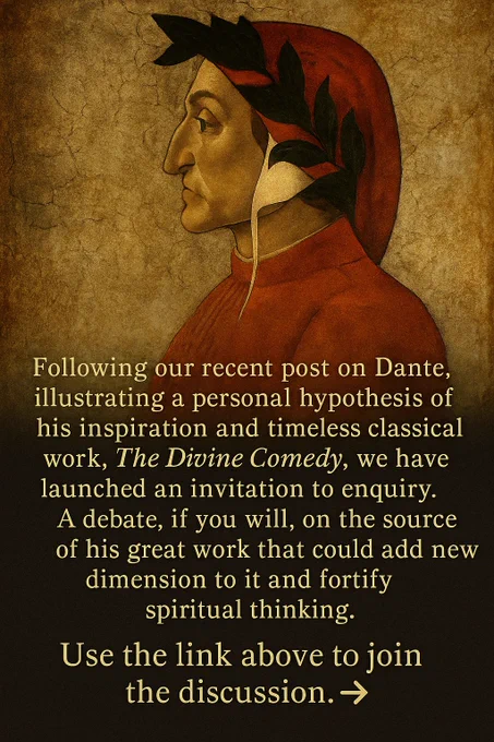 An artistic portrait of Dante Alighieri in profile, wearing a red robe and laurel crown, set against a textured parchment-like background. Overlaid text reads:
"Following our recent post on Dante, illustrating a personal hypothesis of his inspiration and timeless classical work, The Divine Comedy, we have launched an invitation to enquiry. A debate, if you will, on the source of his great work that could add new dimension to it and fortify spiritual thinking.
Use the link above to join the discussion."