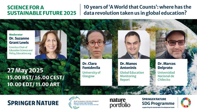 "Promotional image for the event 'Science for a Sustainable Future 2025' with the subtitle '10 years of 'A World that Counts': where has the data revolution taken us in global education?' Scheduled for 27 May 2025 at 15:00 BST, 16:00 CEST, 10:00 EDT, and 11:00 ART. Moderator: Dr. Suzanne Grant Lewis (Emeritus Chair of Education Science and Policy, Education.org). Panelists: Dr. Clara Fontdevila (University of Glasgow), Dr. Manos Antoninis (Global Education Monitoring Report), and Dr. Marcos Delprato (Universidad Nacional de Chilecito). The background features greenery and a partial view of Earth, with blurred headshots of the speakers. Logos at the bottom include Springer Nature, Sustainable Development Solutions Network, nature portfolio, and Springer Nature SDG Programme."