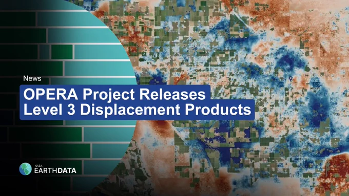 Satellite imagery in the background with overlaid text that reads, "OPERA Project releases Level 3 displacement products."
