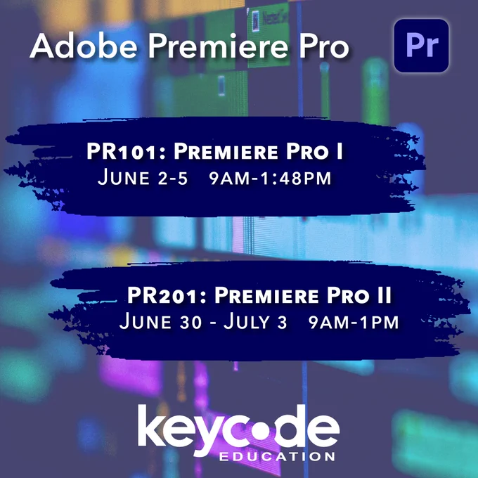 Image of text that says “Adobe Premiere Pro. PR101: Premiere Pro 1, June 2-5, 9am-1:48pm. PR201 Premiere Pro 2, June 30 - July 3, 9am-1pm.” Adobe Premiere Pro logo. Key Code Education logo
