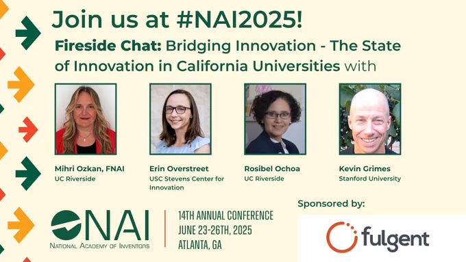 A graphic with the text "Join us at N.A.I. 2025!" It includes the headshots and institutions of the speakers for the Bridging Innovation - The State of Innovation in California Universities Fireside Chat, as well as the logo for the panel Sponsor, Fulgent Genetics. It also includes the N.A.I. Conference theme, Forward Together: Innovating with Purpose and information about the conference, which takes place June 23-26, 2025 in Atlanta, Georgia.