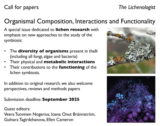 A special issue dedicated to lichen research with emphasis on new approaches to the study of the symbiosis: The diversity of organisms present in thalli (including all fungi, algae and bacteria); Their physical and metabolic interactions; Their contributions to the functioning of the lichen symbiosis. In addition to original research, we also welcome perspectives, reviews and methods papers.
Submission deadline: September 2025.
Guest editors: Veera Tuovinen Nogerius, Ioana Onut Brännström, 
Gulnara Tagirdzhanova, Ellen Cameron