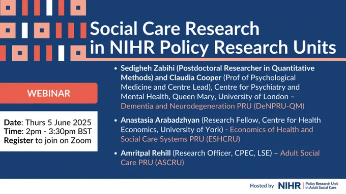 Social Care Research in NIHR Policy Research Units
Date: Thurs 5 June 2025
Time: 2pm - 3:30pm BST
Register to join on Zoom
Sedigheh Zabihi (Postdoctoral Researcher in Quantitative Methods) and Claudia Cooper (Prof of Psychological Medicine and Centre Lead), Centre for Psychiatry and Mental Health, Queen Mary, University of London – Dementia and Neurodegeneration PRU (DeNPRU-QM)
Anastasia Arabadzhyan (Research Fellow, Centre for Health Economics, University of York) - Economics of Health and Social Care Systems PRU (ESHCRU)
Amritpal Rehill (Research Officer, CPEC, LSE) – Adult Social Care PRU (ASCRU)

