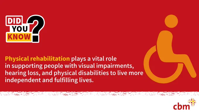 A red and white graphic from CBM with the headline “Did You Know?” followed by a message in bold and white text:
“Physical rehabilitation plays a vital role in supporting people with visual impairments, hearing loss, and physical disabilities to live more independent and fulfilling lives.”
On the right side, there’s an orange icon of a person sitting in a wheelchair, and the CBM logo appears at the bottom right.
