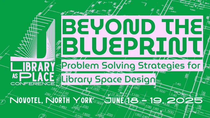 An OLA Event graphic with the Library as Place logo. Text reads: “Beyond the Blueprint. Problem Solving Strategies for Library Space Design. Novotel, North York. June 18 – 19, 2025.”