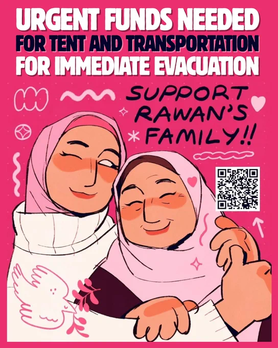 A flyer supporting Rawan’a family in Gaza titled “Urgent funds needed for tent and transportation for immediate evacuation. Support Rawan’a family!!” There is a QR code for the campaign to the right of a drawing of Rawan and her mother, two hijabi Palestinian women.