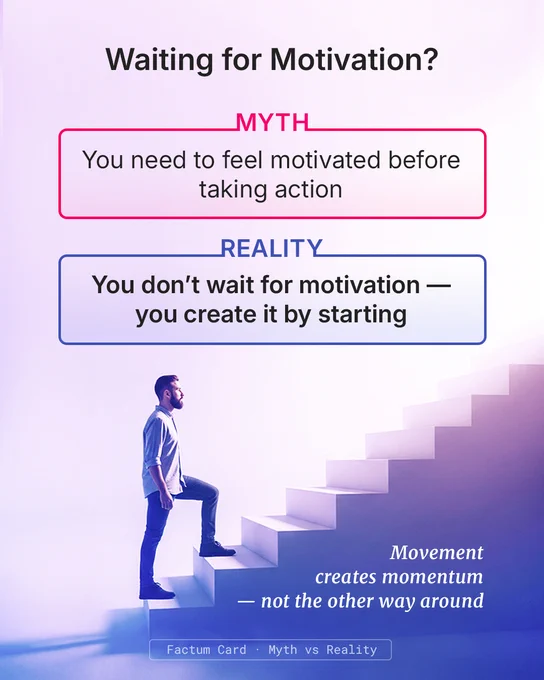 Myth vs. Reality Card.
Myth: “You need motivation before action.”
Reality: “Action creates motivation.”
Insight: “Movement sparks momentum — not the other way around.”
