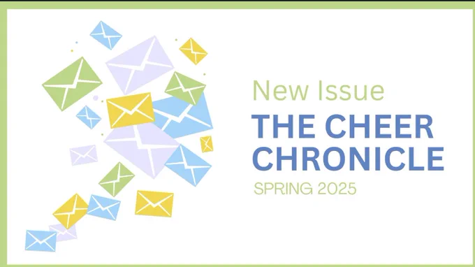 A picture of multi-colored envelopes next to text that reads "New Issue: The CHEER Chronicle. Spring 2025."