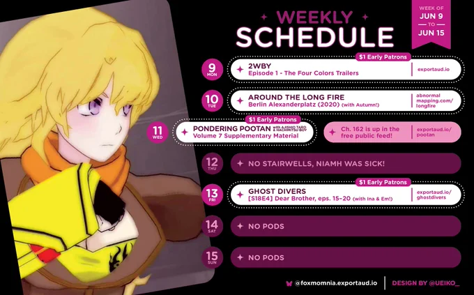 Mon, Jun 9
2WBY (for $1 Early Patrons)
Episode 1 - The Four Colors Trailers

Tue, Jun 10
Around the Long Fire
Berlin Alexander (2020) (with Autumn!)

Wed, Jun 11
Pondering Pootan with Ajishio Taro & Hachimitsu Boy
Volume 7 Supplementary Material (for $1 Early Patrons)
  Ch. 162 is up in the free public feed

Fri, Jun 13
Ghost Divers
[S18E4] Dear Brother, eps. 15–20 (with Ina & Em!)