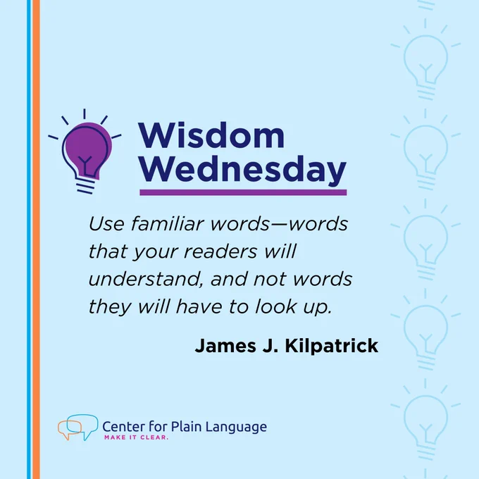 Use familiar words- words that your readers will understand, and not words they will have to look up. - James J. Kilpatrick. Alongside the stated text there is a vertical blue and orange stripe as well as vertical line of light bulbs. 
